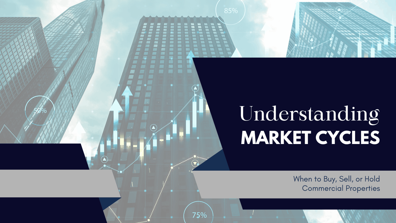 Understanding Market Cycles: When to Buy, Sell, or Hold Commercial Properties